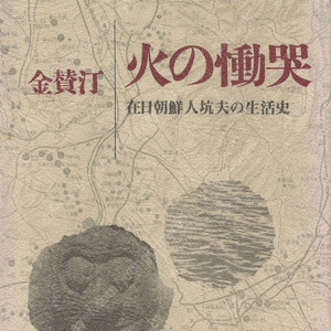 火の慟哭 在日朝鮮人坑夫の生活史(불의 통곡 - 재일조선인 광부의 생활사) <일본출판도서> 규슈 아소탄광 노동쟁의 매국 상애회 석탄산업 강제연행 홋카이도 굶주린 짐승 미쓰비시 김찬형