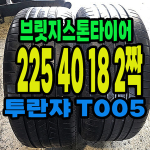 브릿지스톤 t005 225 40 18 2짝